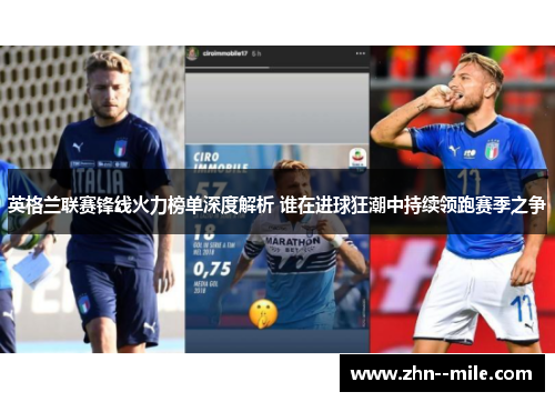 英格兰联赛锋线火力榜单深度解析 谁在进球狂潮中持续领跑赛季之争 英格兰联赛锋线火力榜单深度解析 谁在进球狂潮中持续领跑赛季之争