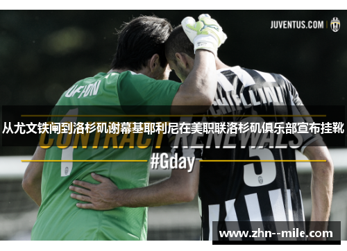 从尤文铁闸到洛杉矶谢幕基耶利尼在美职联洛杉矶俱乐部宣布挂靴