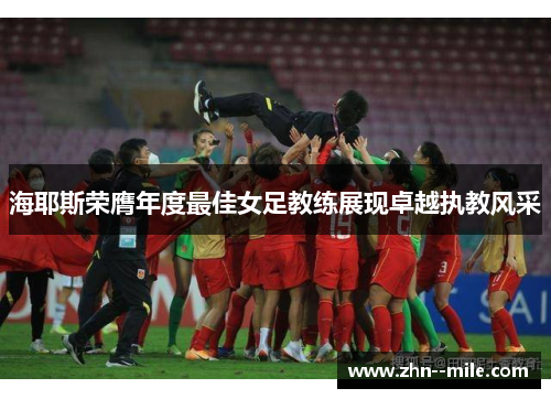 海耶斯荣膺年度最佳女足教练展现卓越执教风采 海耶斯荣膺年度最佳女足教练展现卓越执教风采