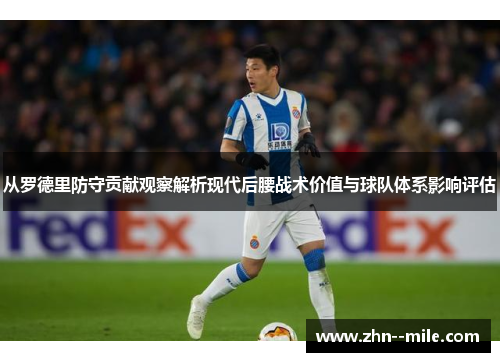 从罗德里防守贡献观察解析现代后腰战术价值与球队体系影响评估