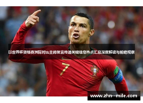 以世界杯资格赛洲际对比主帅发言传递关键信息热点汇总深度解读与前瞻观察 以世界杯资格赛洲际对比主帅发言传递关键信息热点汇总深度解读与前瞻观察